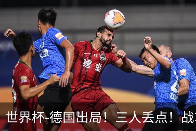 世界杯-德国出局！三人丢点！战车点球战总分4-5巴拉圭止步32强