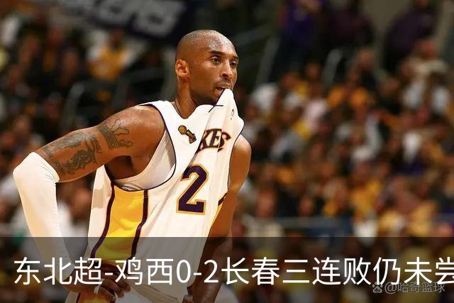 东北超-鸡西0-2长春三连败仍未尝胜绩 长春收获联赛第二胜居榜首