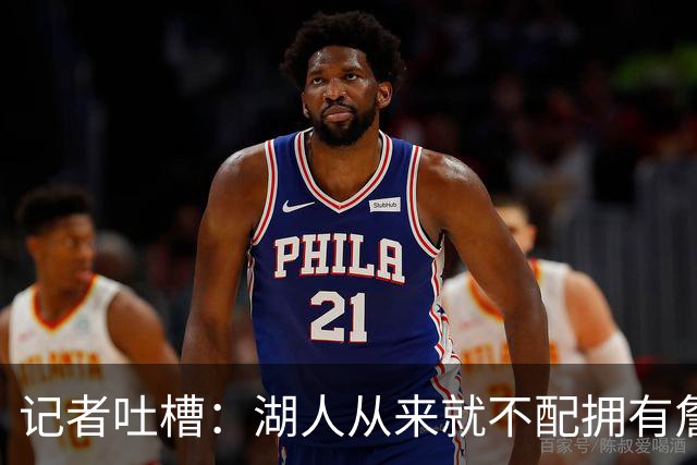 记者吐槽：湖人从来就不配拥有詹姆斯 他从未得到过应有的尊重